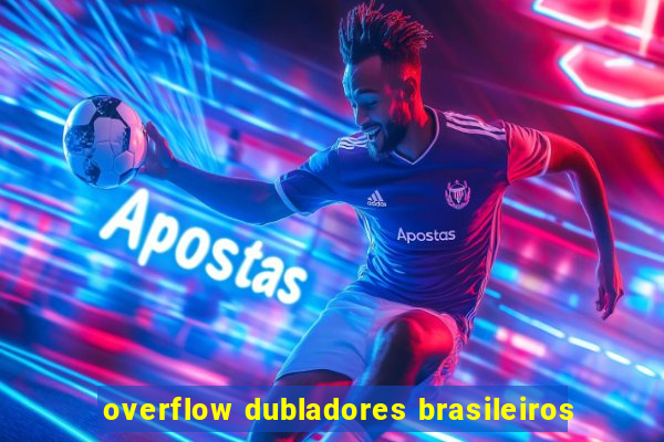 overflow dubladores brasileiros